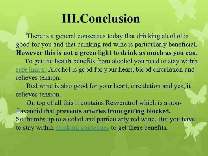 III. Conclusion There is a general consensus today that drinking alcohol is good for