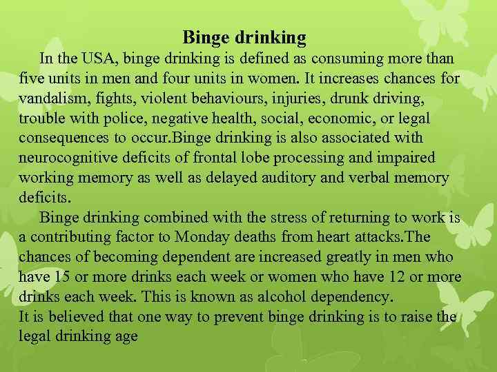 Binge drinking In the USA, binge drinking is defined as consuming more than five