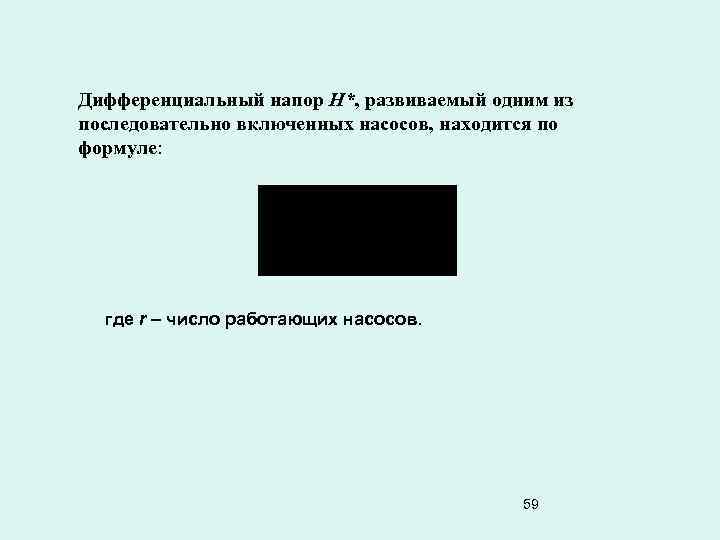 Дифференциальный напор Н*, развиваемый одним из последовательно включенных насосов, находится по формуле: где r