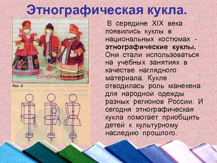 Этнографическая кукла. В середине ХIХ века появились куклы в национальных костюмах этнографические куклы. Они