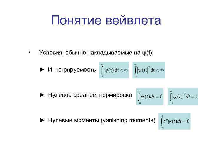 Понятие вейвлета • Условия, обычно накладываемые на ψ(t): ► Интегрируемость ► Нулевое среднее, нормировка