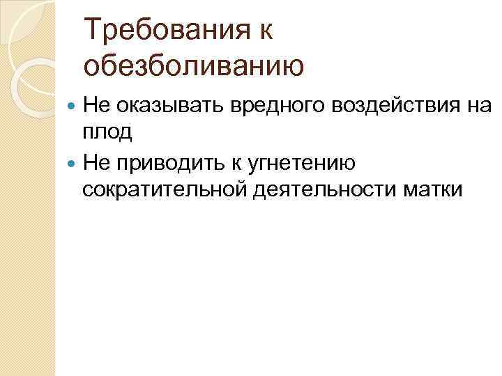 Требования к обезболиванию Не оказывать вредного воздействия на плод Не приводить к угнетению сократительной