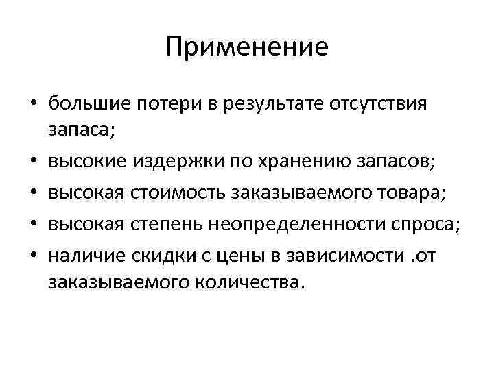 Применение • большие потери в результате отсутствия запаса; • высокие издержки по хранению запасов;