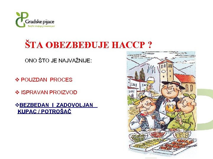 ŠTA OBEZBEĐUJE HACCP ? ONO ŠTO JE NAJVAŽNIJE: v POUZDAN PROCES v ISPRAVAN PROIZVOD