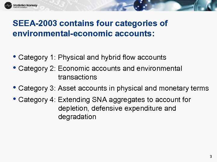SEEA-2003 contains four categories of environmental-economic accounts: • Category 1: Physical and hybrid flow