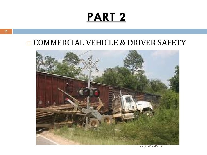 PART 2 11 COMMERCIAL VEHICLE & DRIVER SAFETY July 24, 2013 