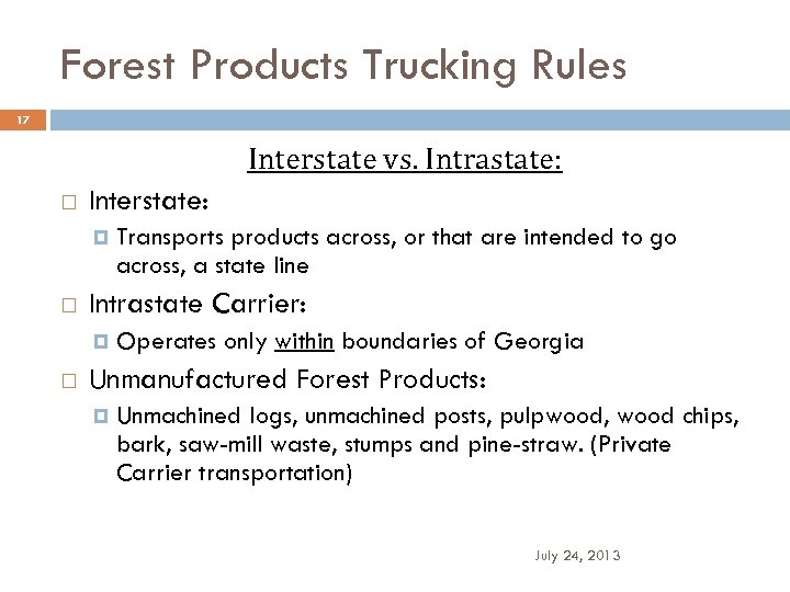 Forest Products Trucking Rules 17 Interstate vs. Intrastate: Interstate: Intrastate Carrier: Transports products across,