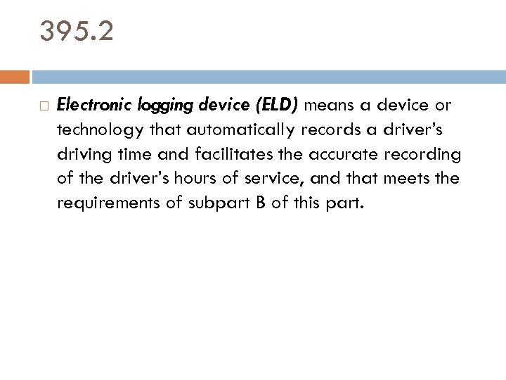 395. 2 Electronic logging device (ELD) means a device or technology that automatically records