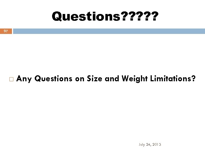 Questions? ? ? 97 Any Questions on Size and Weight Limitations? July 24, 2013