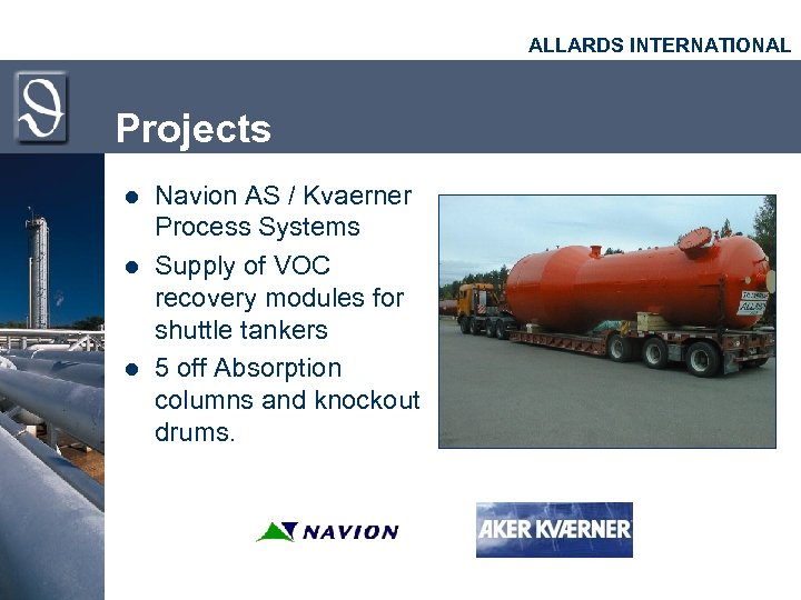 ALLARDS INTERNATIONAL Projects l l l Navion AS / Kvaerner Process Systems Supply of