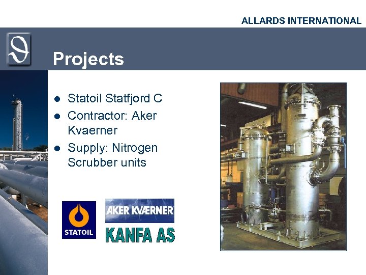 ALLARDS INTERNATIONAL Projects l l l Statoil Statfjord C Contractor: Aker Kvaerner Supply: Nitrogen