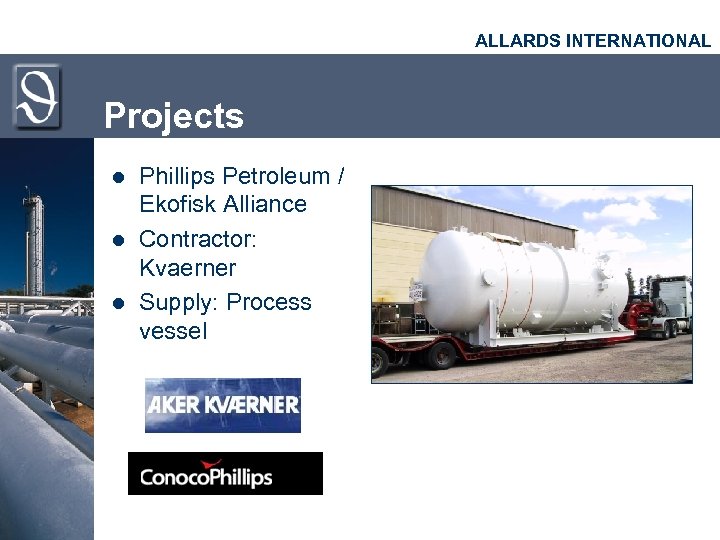 ALLARDS INTERNATIONAL Projects l l l Phillips Petroleum / Ekofisk Alliance Contractor: Kvaerner Supply: