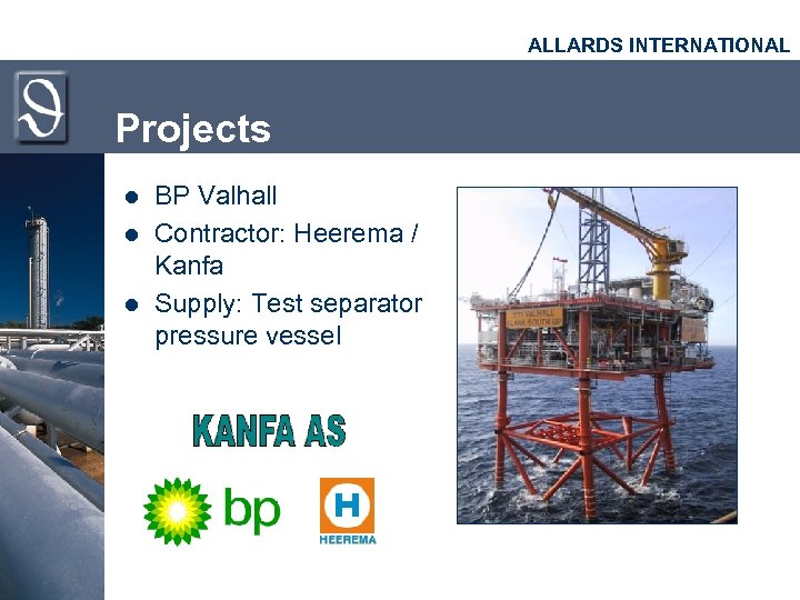 ALLARDS INTERNATIONAL Projects l l l BP Valhall Contractor: Heerema / Kanfa Supply: Test