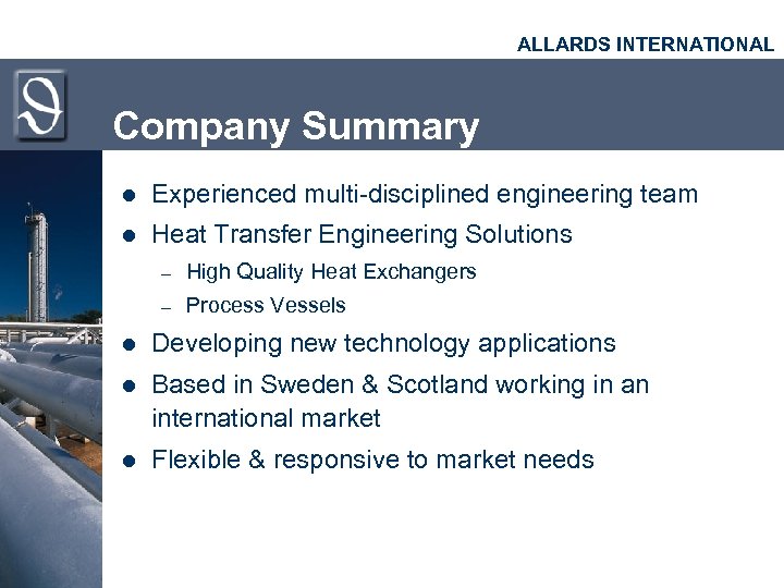 ALLARDS INTERNATIONAL Company Summary l Experienced multi-disciplined engineering team l Heat Transfer Engineering Solutions