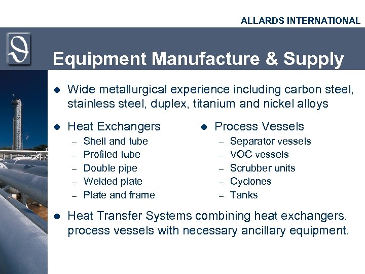 ALLARDS INTERNATIONAL Equipment Manufacture & Supply l Wide metallurgical experience including carbon steel, stainless