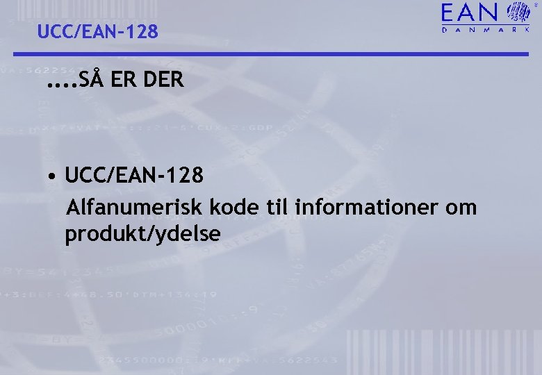 UCC/EAN-128 . . SÅ ER DER • UCC/EAN-128 Alfanumerisk kode til informationer om produkt/ydelse