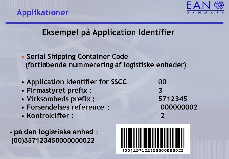 Applikationer Eksempel på Application Identifier • Serial Shipping Container Code (fortløbende nummerering af logistiske