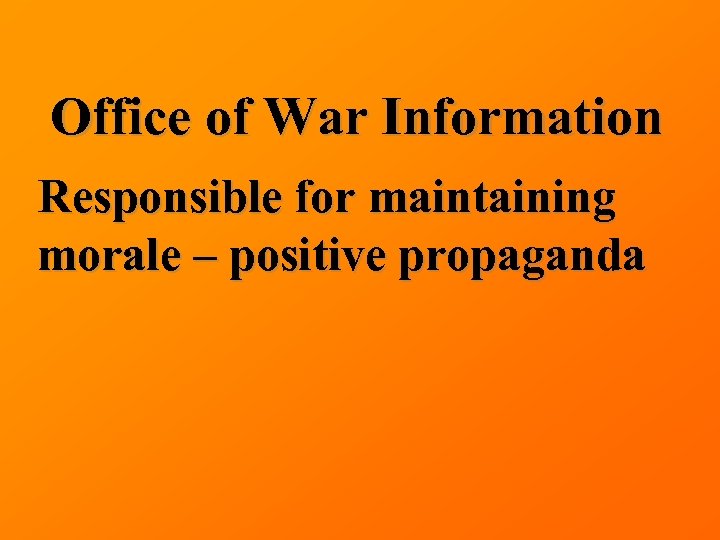 Office of War Information Responsible for maintaining morale – positive propaganda 