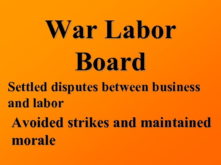 War Labor Board Settled disputes between business and labor Avoided strikes and maintained morale