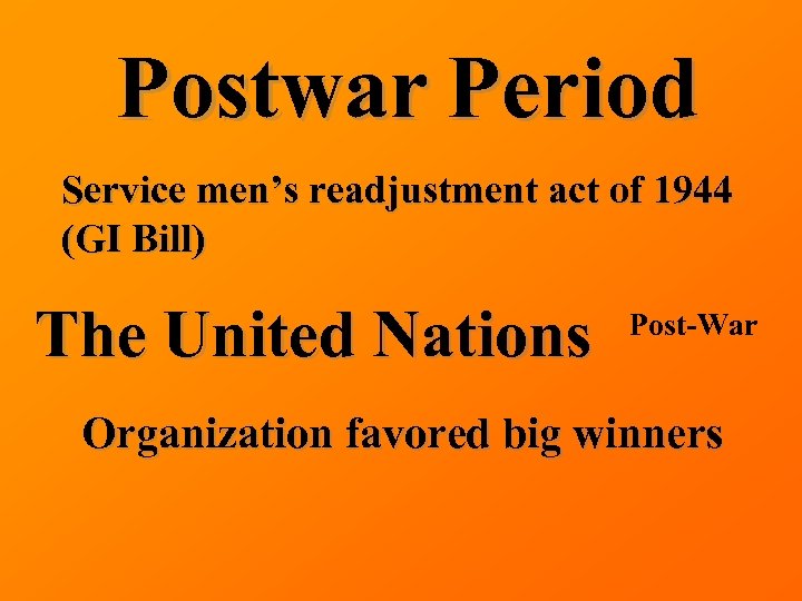 Postwar Period Service men’s readjustment act of 1944 (GI Bill) The United Nations Post-War