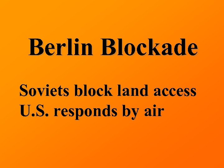 Berlin Blockade Soviets block land access U. S. responds by air 