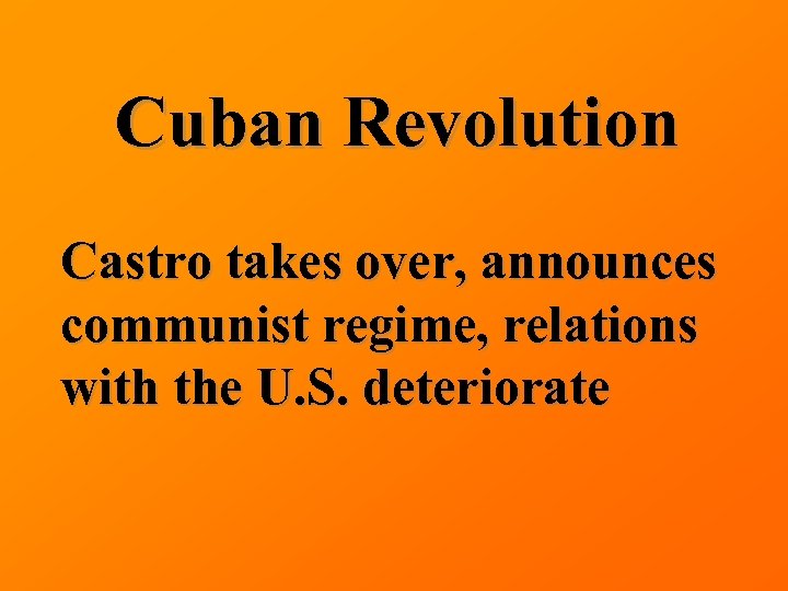 Cuban Revolution Castro takes over, announces communist regime, relations with the U. S. deteriorate