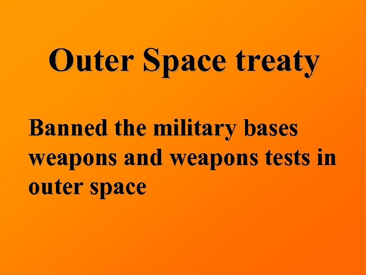 Outer Space treaty Banned the military bases weapons and weapons tests in outer space