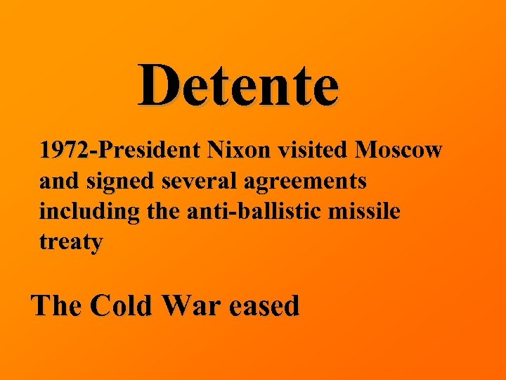 Detente 1972 -President Nixon visited Moscow and signed several agreements including the anti-ballistic missile