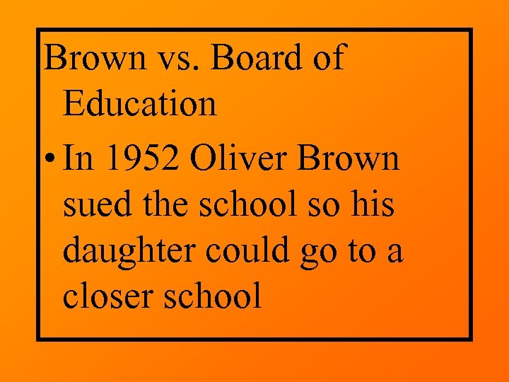 Brown vs. Board of Education • In 1952 Oliver Brown sued the school so
