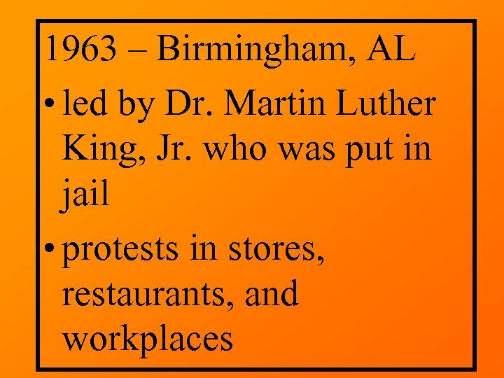 1963 – Birmingham, AL • led by Dr. Martin Luther King, Jr. who was
