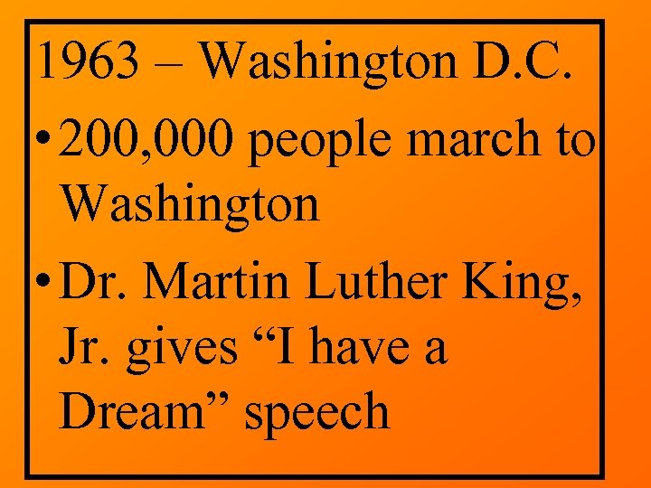 1963 – Washington D. C. • 200, 000 people march to Washington • Dr.