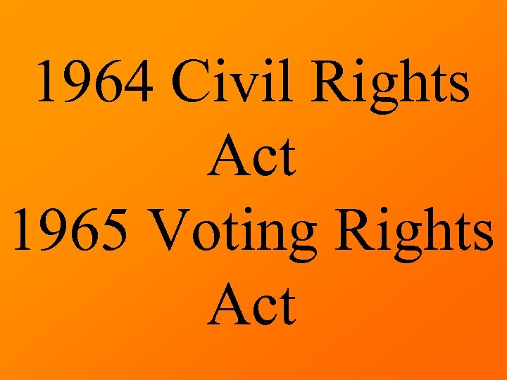 1964 Civil Rights Act 1965 Voting Rights Act 