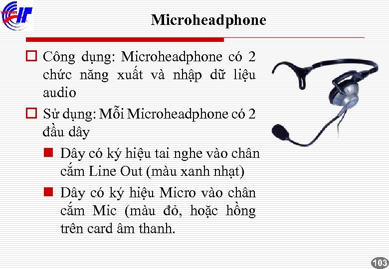 Microheadphone o Công dụng: Microheadphone có 2 chức năng xuất và nhập dữ liệu