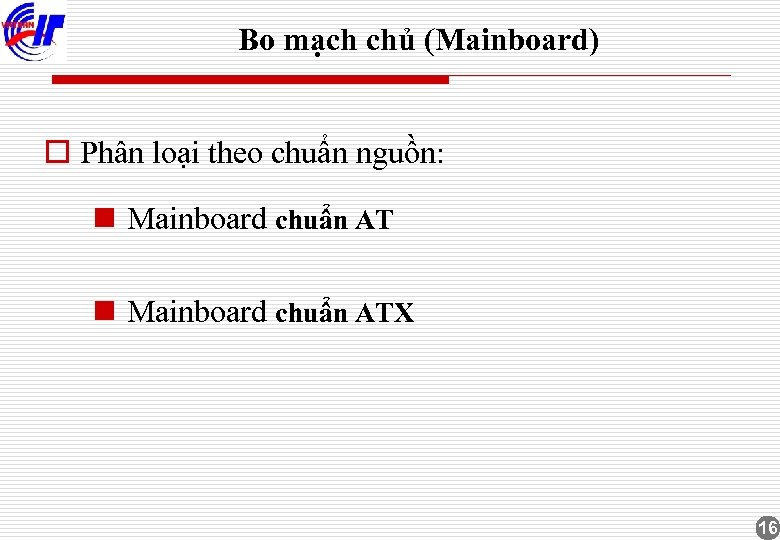 Bo mạch chủ (Mainboard) o Phân loại theo chuẩn nguồn: n Mainboard chuẩn ATX