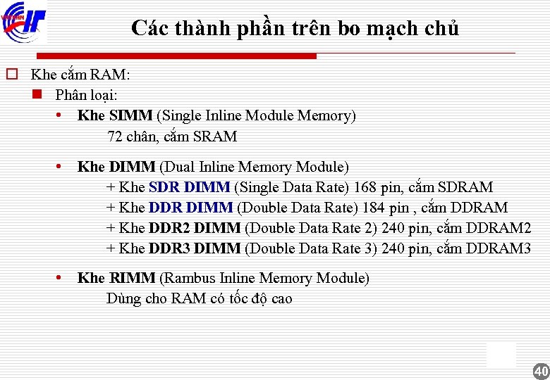 Các thành phần trên bo mạch chủ o Khe cắm RAM: n Phân loại: