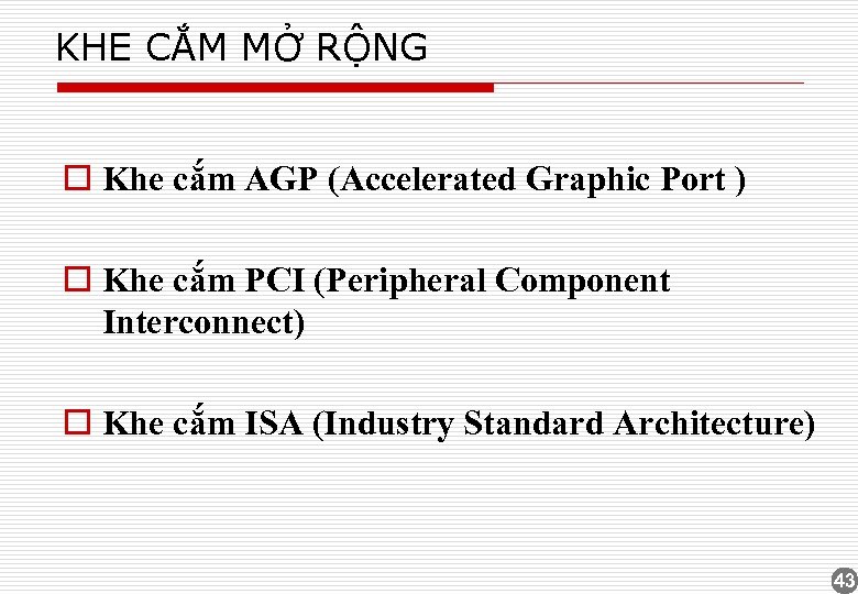 KHE CẮM MỞ RỘNG o Khe cắm AGP (Accelerated Graphic Port ) o Khe