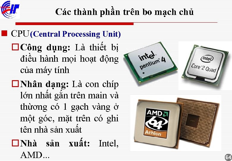 Các thành phần trên bo mạch chủ n CPU (Central Processing Unit) o Công