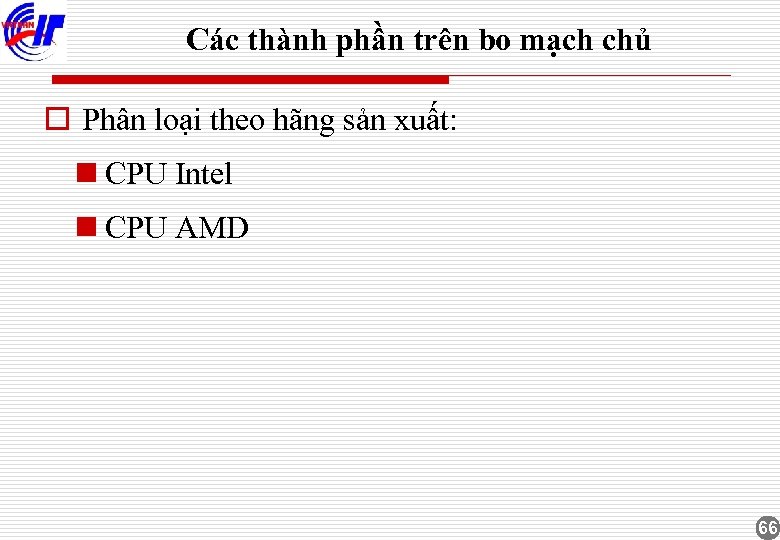 Các thành phần trên bo mạch chủ o Phân loại theo hãng sản xuất: