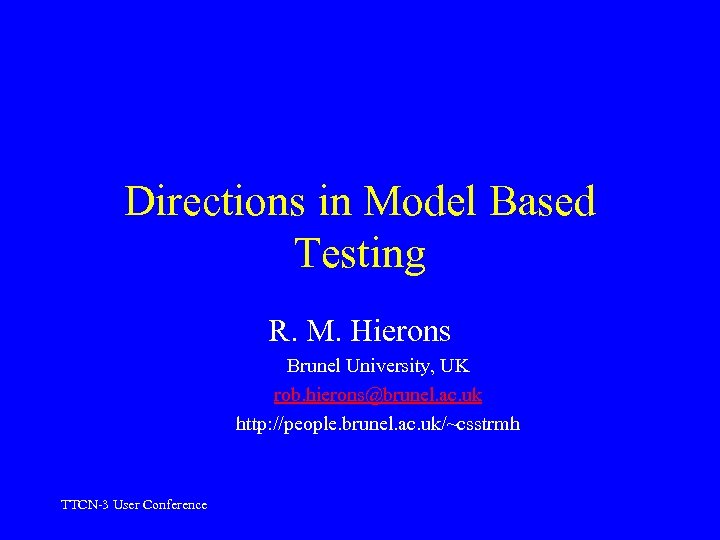 Directions in Model Based Testing R. M. Hierons Brunel University, UK rob. hierons@brunel. ac.