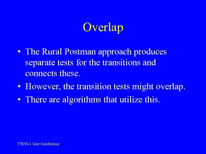 Overlap • The Rural Postman approach produces separate tests for the transitions and connects