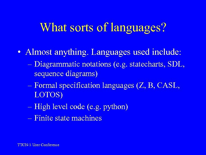 What sorts of languages? • Almost anything. Languages used include: – Diagrammatic notations (e.