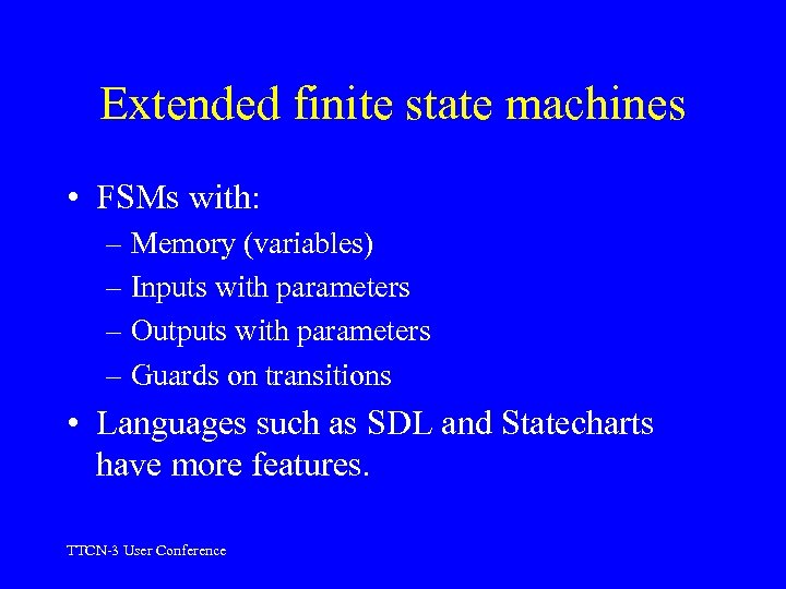 Extended finite state machines • FSMs with: – Memory (variables) – Inputs with parameters