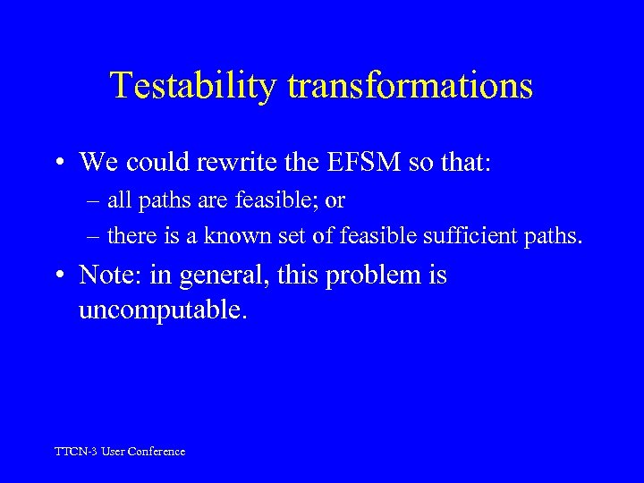 Testability transformations • We could rewrite the EFSM so that: – all paths are