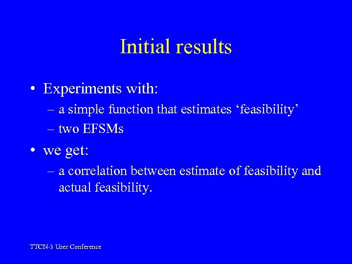 Initial results • Experiments with: – a simple function that estimates ‘feasibility’ – two