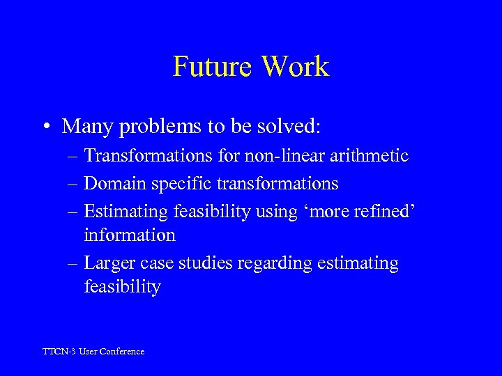 Future Work • Many problems to be solved: – Transformations for non-linear arithmetic –