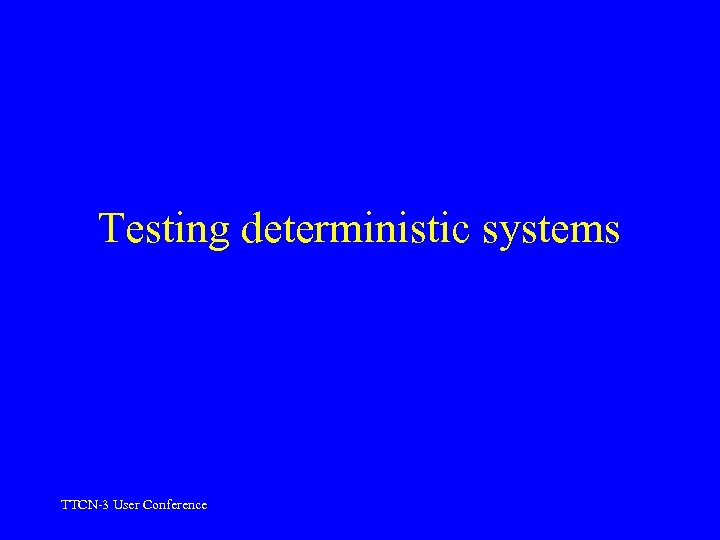 Testing deterministic systems TTCN-3 User Conference 