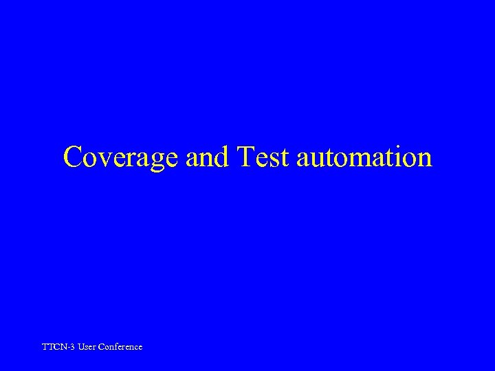 Coverage and Test automation TTCN-3 User Conference 