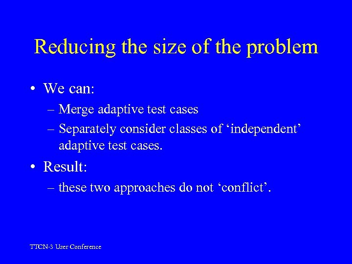 Reducing the size of the problem • We can: – Merge adaptive test cases