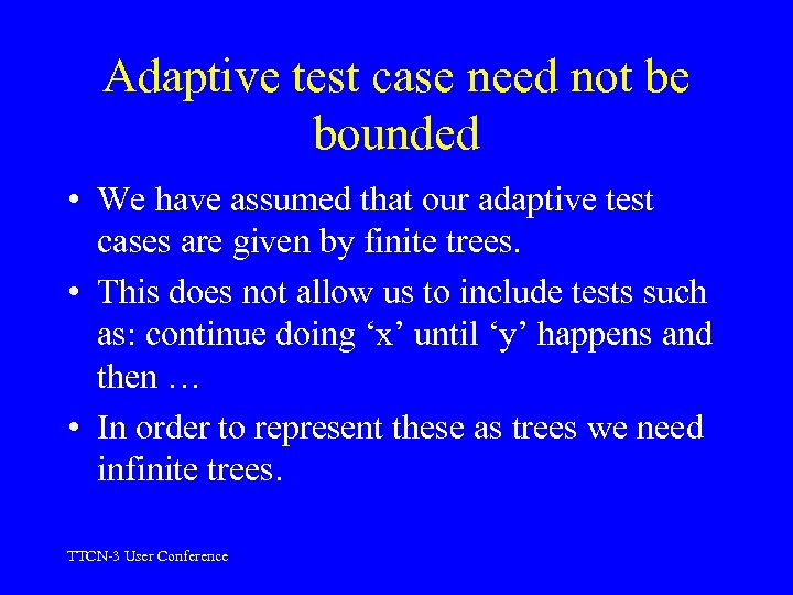 Adaptive test case need not be bounded • We have assumed that our adaptive