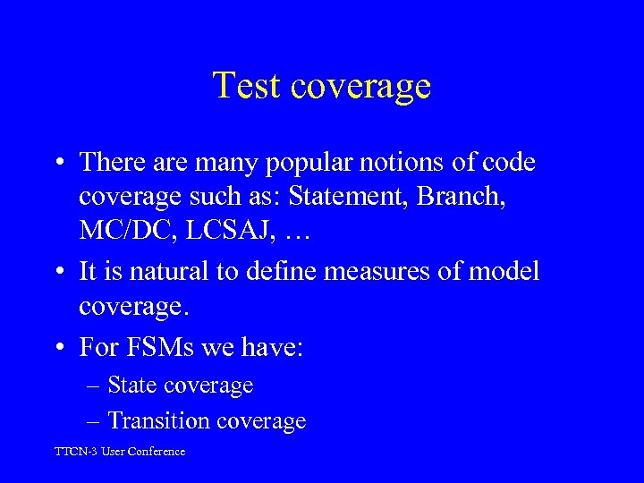 Test coverage • There are many popular notions of code coverage such as: Statement,